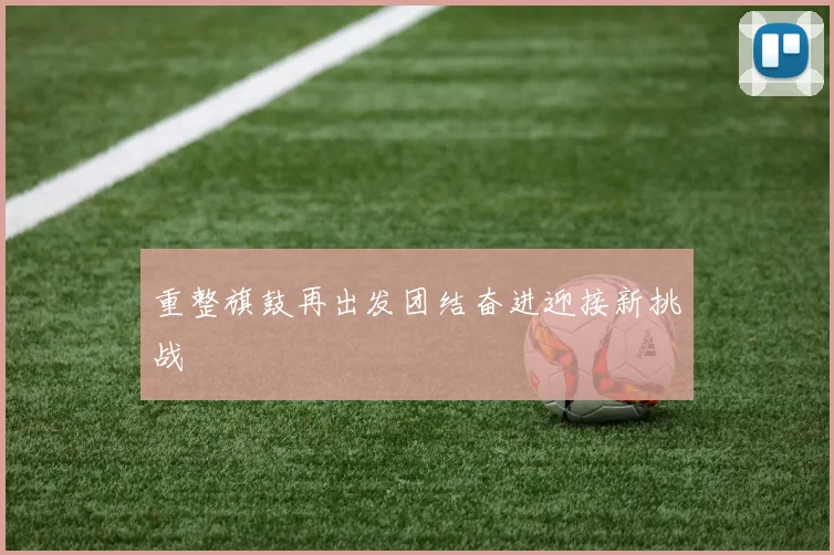 重整旗鼓再出发团结奋进迎接新挑战