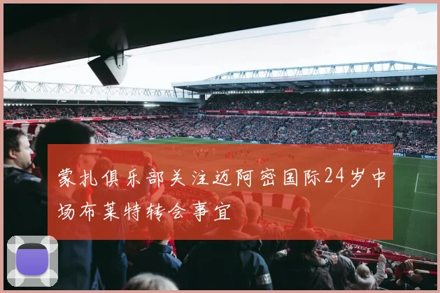 蒙扎俱乐部关注迈阿密国际24岁中场布莱特转会事宜
