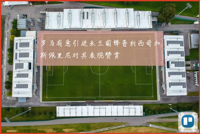 罗马有意引进米兰前锋普利西奇加斯佩里尼对其表现赞赏
