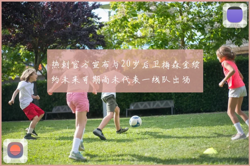 热刺官方宣布与20岁后卫梅森金续约未来可期尚未代表一线队出场