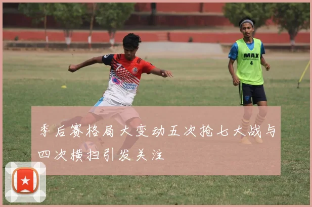 季后赛格局大变动五次抢七大战与四次横扫引发关注
